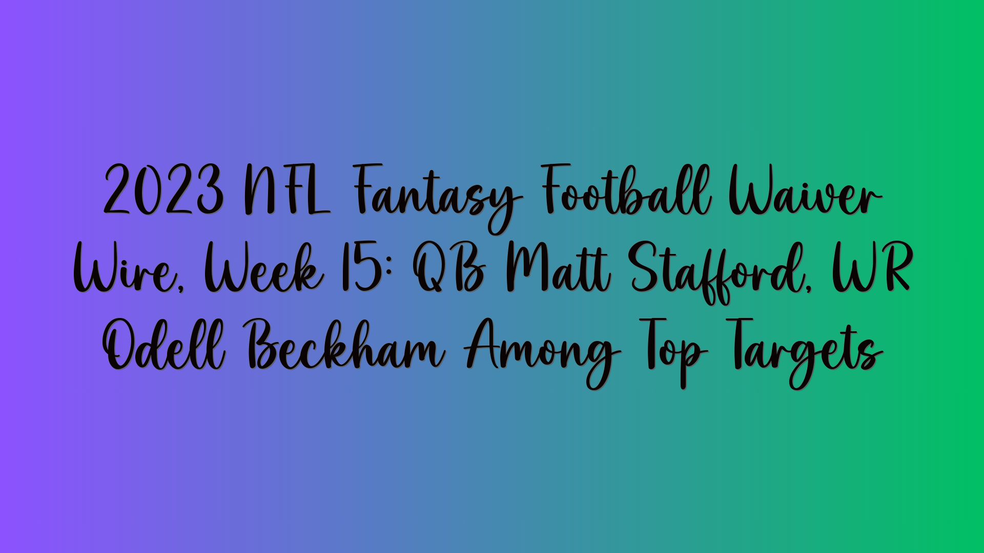 2023 NFL Fantasy Football Waiver Wire, Week 15: QB Matt Stafford, WR Odell Beckham Among Top Targets