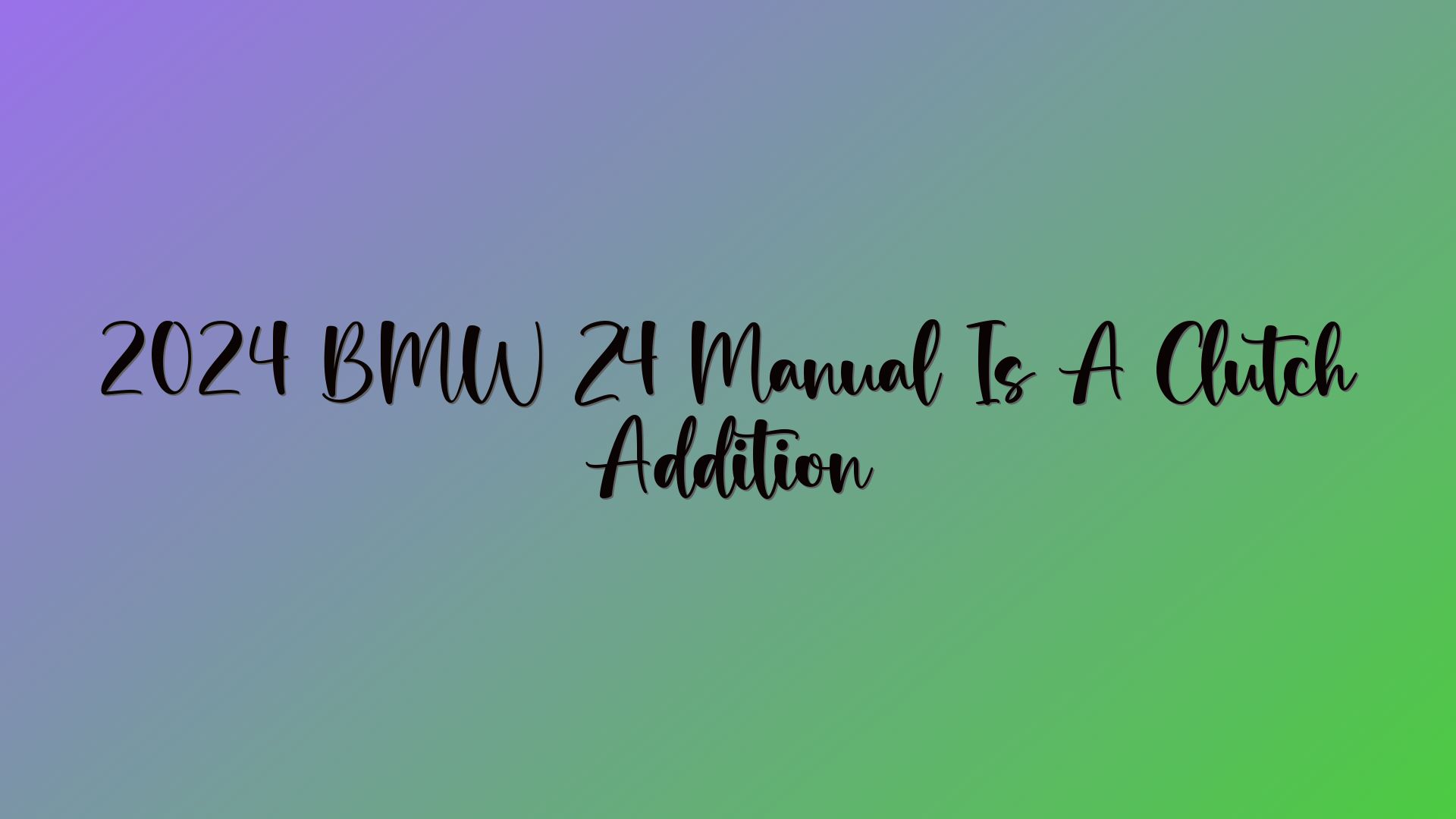 2024 BMW Z4 Manual Is A Clutch Addition