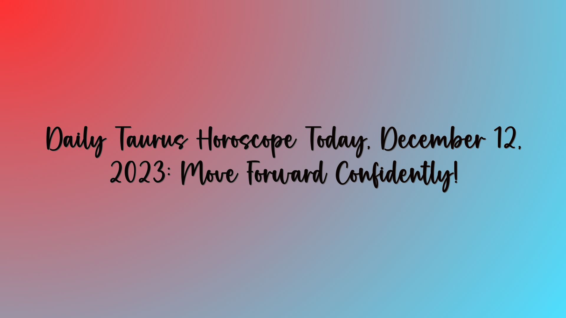 Daily Taurus Horoscope Today, December 12, 2023: Move Forward Confidently!