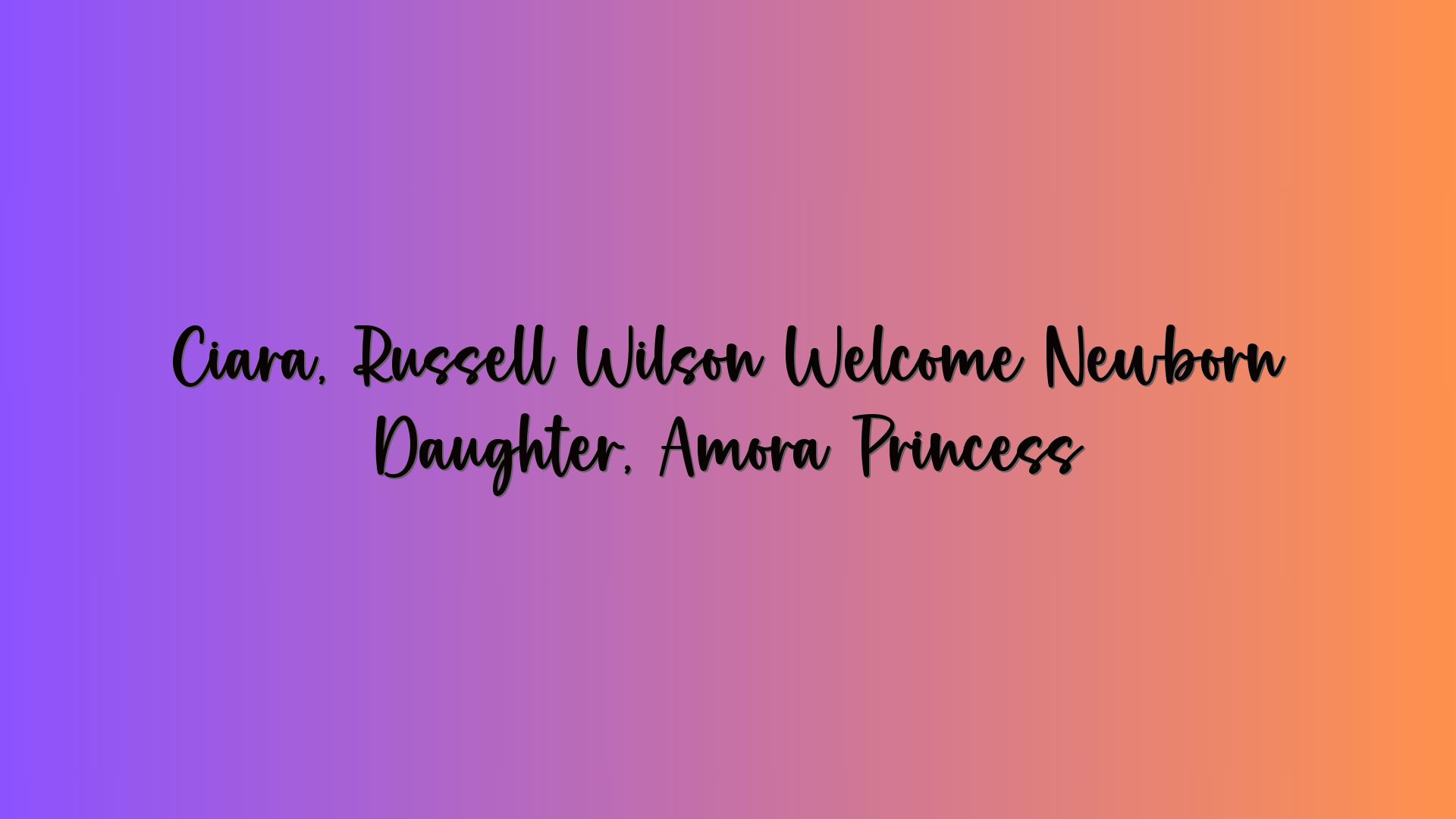 Ciara, Russell Wilson Welcome Newborn Daughter, Amora Princess