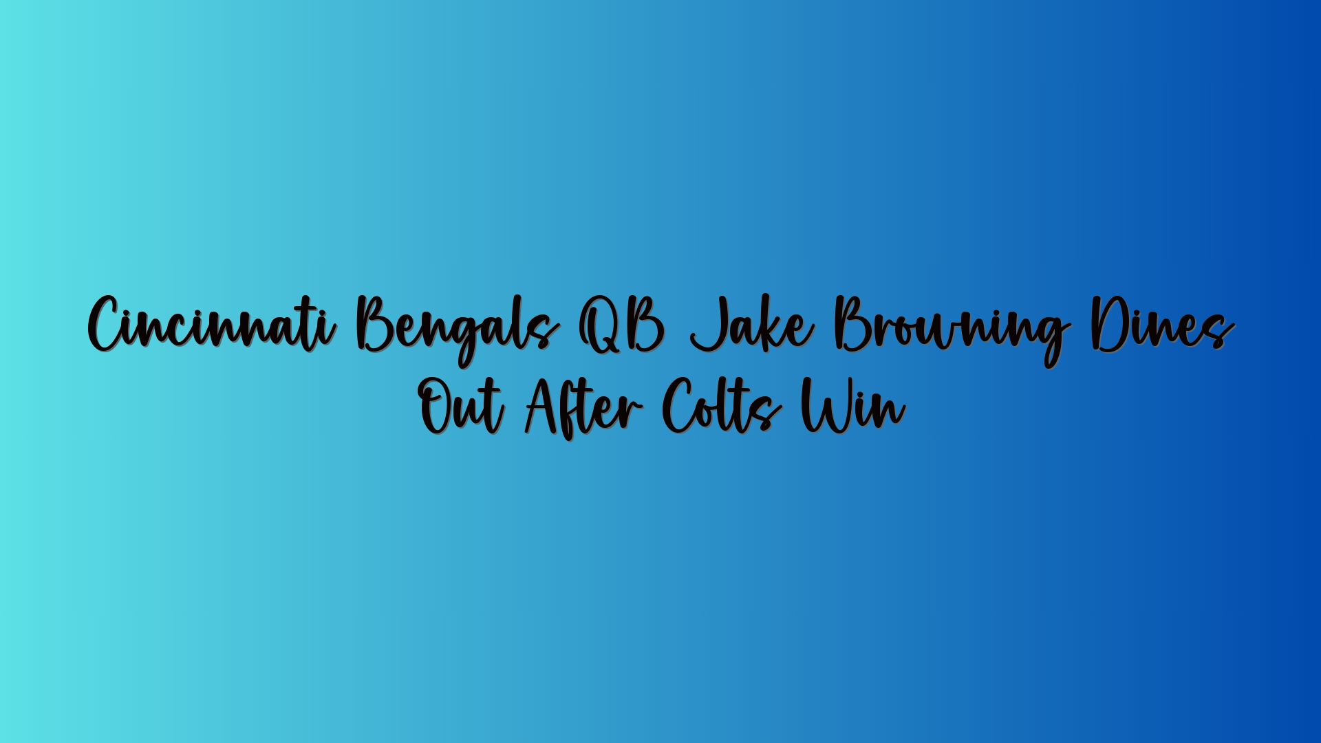 Cincinnati Bengals QB Jake Browning Dines Out After Colts Win
