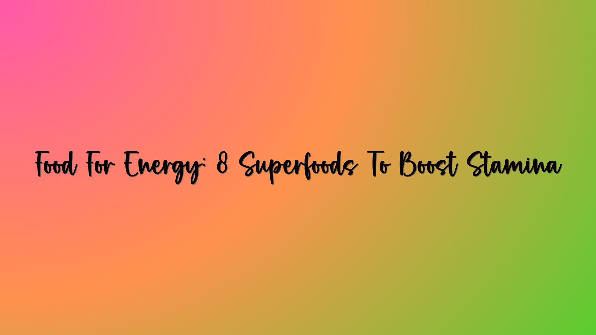 Food For Energy: 8 Superfoods To Boost Stamina