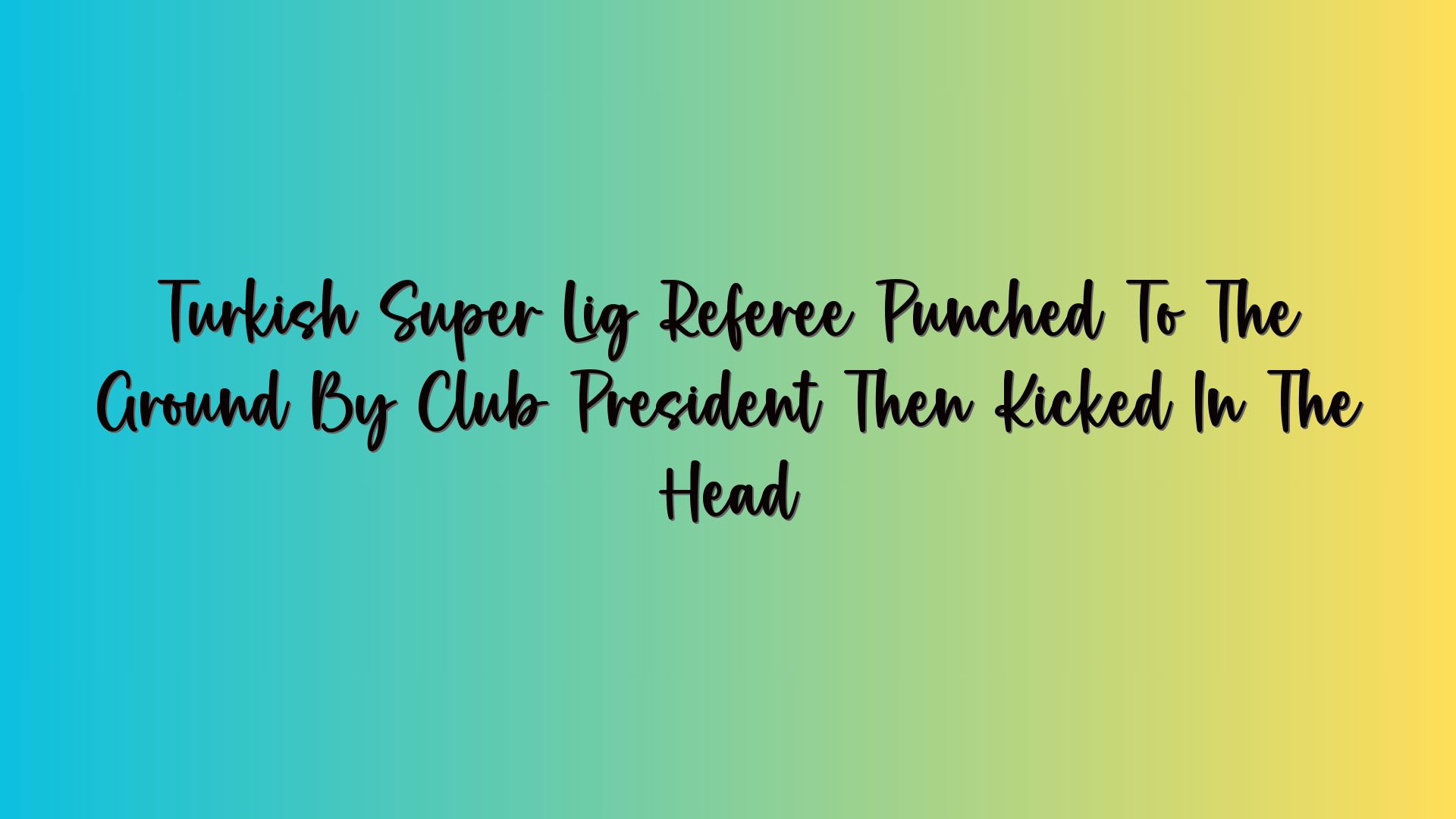 Turkish Super Lig Referee Punched To The Ground By Club President Then Kicked In The Head
