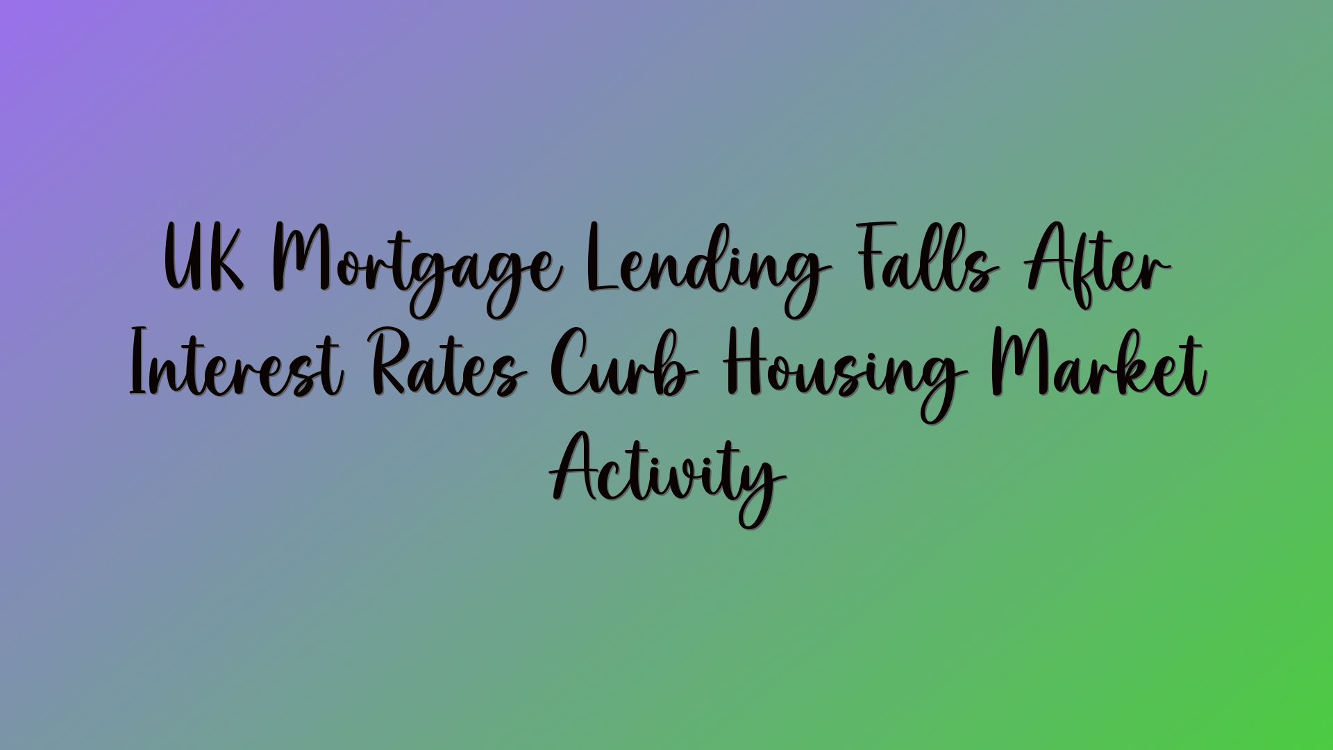UK Mortgage Lending Falls After Interest Rates Curb Housing Market Activity